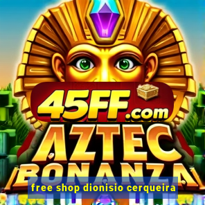 free shop dionisio cerqueira